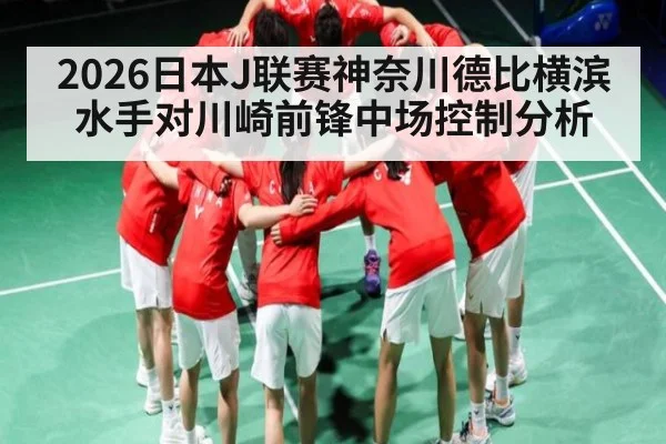 2026日本J联赛神奈川德比横滨水手对川崎前锋中场控制分析